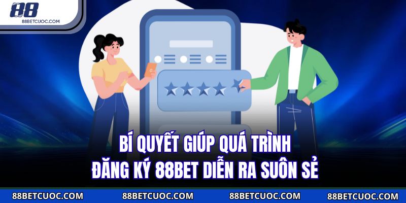 Bí quyết giúp quá trình đăng ký 88BET diễn ra suôn sẻ 