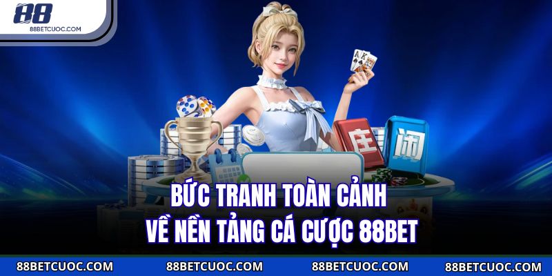 Bức tranh toàn cảnh về nền tảng cá cược 88BET