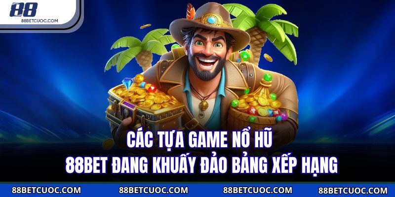 Đôi nét thú vị mở màn cho chuyên mục nổ hũ 88BET
