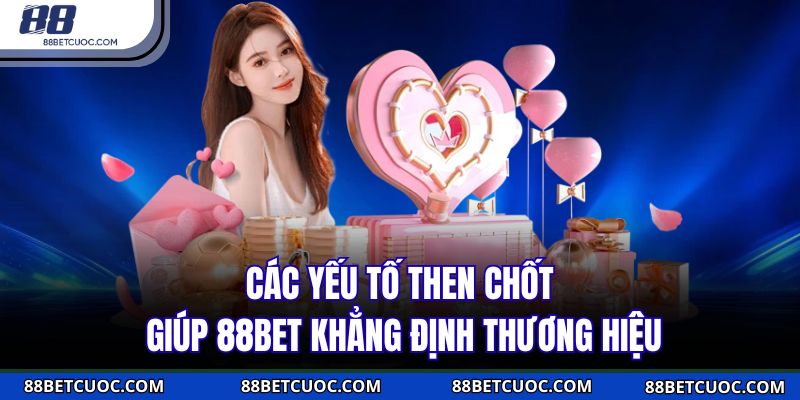 Các yếu tố then chốt giúp 88BET khẳng định thương hiệu