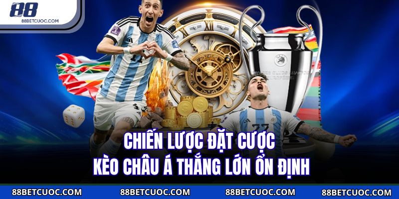 Chiến lược đặt cược kèo châu Á thắng lớn ổn định