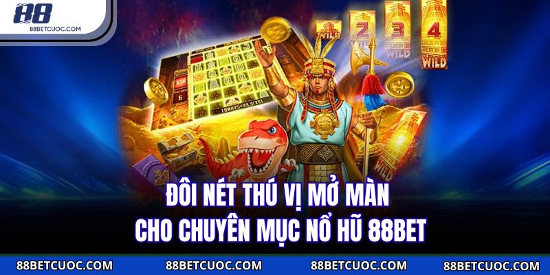 Các tựa game nổ hũ 88BET đang khuấy đảo bảng xếp hạng