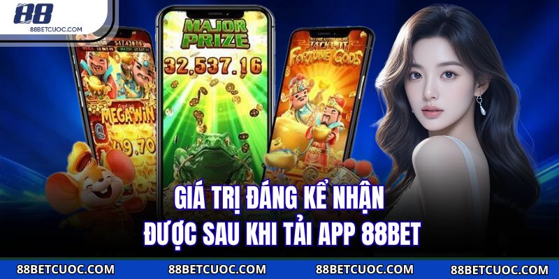Giá trị đáng kể nhận được sau khi tải app 88BET