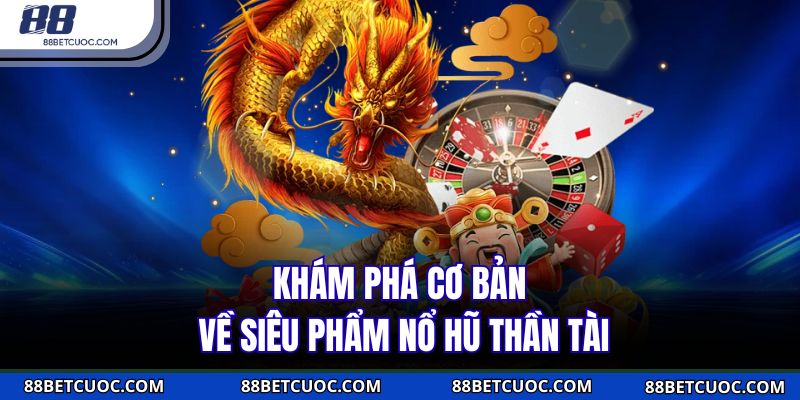 Khám phá cơ bản về siêu phẩm nổ hũ Thần Tài