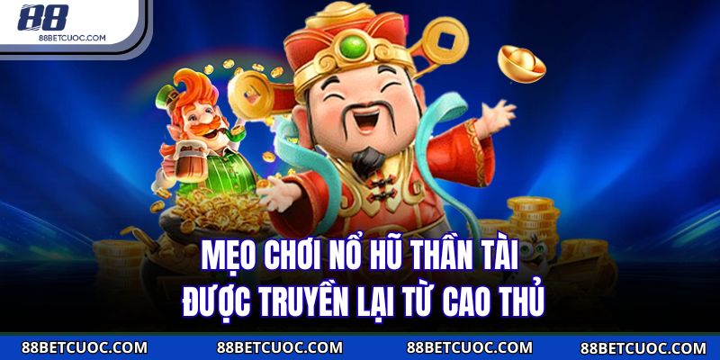Mẹo chơi nổ hũ Thần Tài được truyền lại từ cao thủ
