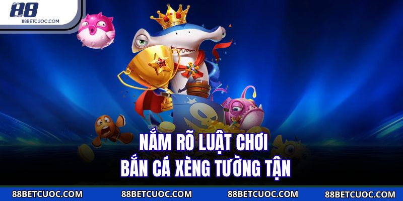 Nắm rõ luật chơi bắn cá xèng tường tận