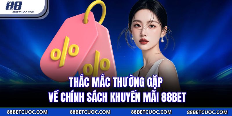 Thắc mắc thường gặp về chính sách khuyến mãi 88BET