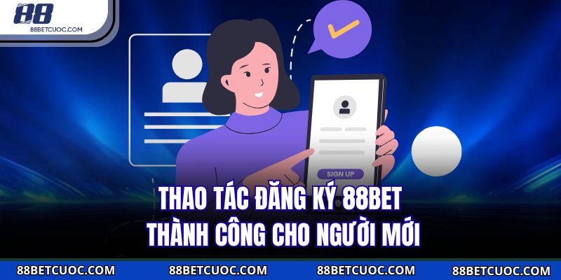 Thao tác đăng ký 88BET thành công cho người mới