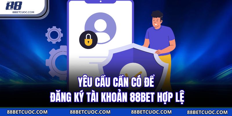 Yêu cầu cần có để đăng ký 88BET hợp lệ